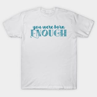 You Were Born Enough Self Esteem Quote For Mental Health T-Shirt